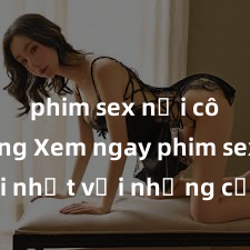 phim sex nơi công cộng Xem ngay phim sex mới nhất với những cảnh nóng hổi không thể bỏ lỡ! Cơ hội tận hưởng những khoảnh khắc đầy kích thích ngay hôm nay!