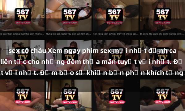 sex cô cháu Xem ngay phim sex mới nhất đỉnh cao không che, cập nhật liên tục cho những đêm thỏa mãn tuyệt vời nhất. Đảm bảo sẽ khiến bạn phấn khích từng khoảnh khắc!