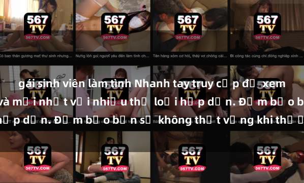 gái sinh viên làm tình Nhanh tay truy cập để xem phim sex đầy kích thích và mới nhất với nhiều thể loại hấp dẫn. Đảm bảo bạn sẽ không thất vọng khi thưởng thức.
