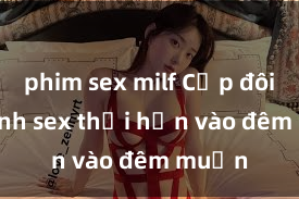 phim sex milf Cặp đôi gái xinh sex thổi hồn vào đêm muộn