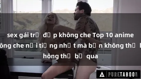sex gái trẻ đẹp không che Top 10 anime sex không che nổi tiếng nhất mà bạn không thể bỏ qua