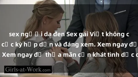 sex người da đen Sex gái Việt không che cực nóng bỏng, cực kỳ hấp dẫn và đáng xem. Xem ngay để thỏa mãn cơn khát tình dục của bạn!