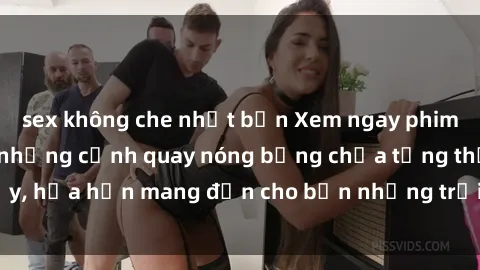 sex không che nhật bản Xem ngay phim sex mới nhất với những cảnh quay nóng bỏng chưa từng thấy, hứa hẹn mang đến cho bạn những trải nghiệm đầy kích thích!