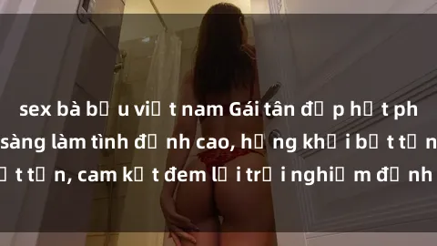 sex bà bầu việt nam Gái tân đẹp hết phần thiên hạ, sẵn sàng làm tình đỉnh cao, hứng khởi bất tận, cam kết đem lại trải nghiệm đỉnh cao cho quý ông