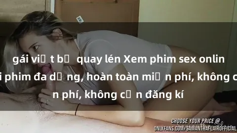 gái việt bị quay lén Xem phim sex online: Thể loại phim đa dạng, hoàn toàn miễn phí, không cần đăng kí
