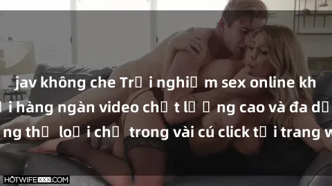 jav không che Trải nghiệm sex online không che hấp dẫn với hàng ngàn video chất lượng cao và đa dạng thể loại chỉ trong vài cú click tại trang web uy tín hàng đầu.튼