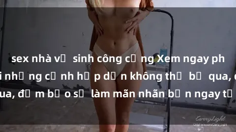 sex nhà vệ sinh công cộng Xem ngay phim sex mới nhất với những cảnh hấp dẫn không thể bỏ qua, đảm bảo sẽ làm mãn nhãn bạn ngay từ cái nhìn đầu tiên!