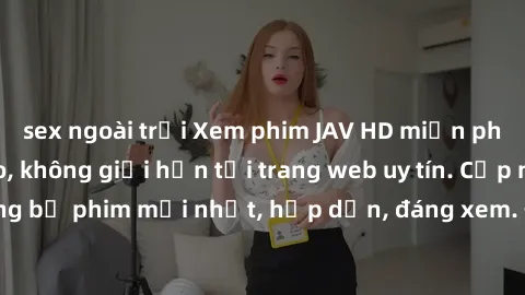 sex ngoài trời Xem phim JAV HD miễn phí chất lượng cao, không giới hạn tại trang web uy tín. Cập nhật liên tục những bộ phim mới nhất, hấp dẫn, đáng xem. Đảm bảo đem lại trải nghiệm tuyệt vời cho ngườ