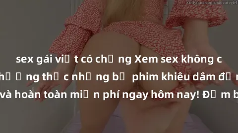 sex gái việt có chồng Xem sex không che miễn phí: Hãy thưởng thức những bộ phim khiêu dâm đỉnh cao, không che và hoàn toàn miễn phí ngay hôm nay! Đảm bảo sẽ là trải nghiệm đáng để bạn khám phá!
