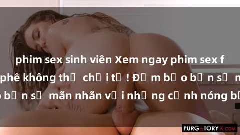 phim sex sinh viên Xem ngay phim sex full HD siêu nét, cực phê không thể chối từ! Đảm bảo bạn sẽ mãn nhãn với những cảnh nóng bỏng đỉnh cao!