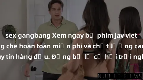 sex gangbang Xem ngay bộ phim jav vietsub cực hot, không che hoàn toàn miễn phí và chất lượng cao trên trang web uy tín hàng đầu. Đừng bỏ lỡ cơ hội trải nghiệm những trận chiến đỉnh cao với các diễn v