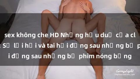 sex không che HD Những hậu duệ của clip sex đình đám: Sự lợi hại và tai hại đằng sau những bộ phim nóng bỏng