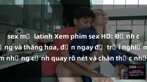 sex mỹ latinh Xem phim sex HD: Đỉnh cao của sự sung sướng và thăng hoa, đến ngay để trải nghiệm những cảnh quay rõ nét và chân thực nhất. Hãy cùng khám phá!
