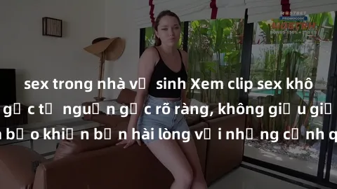 sex trong nhà vệ sinh Xem clip sex không che mới - Nguồn gốc từ nguồn gốc rõ ràng, không giấu giếm. Đảm bảo khiến bạn hài lòng với những cảnh quay táo bạo và đầy kích thích.