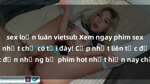 sex loạn luân vietsub Xem ngay phim sex mới nhất, hấp dẫn nhất chỉ có tại đây! Cập nhật liên tục đến những bộ phim hot nhất hiện nay chỉ trong vài cú click!