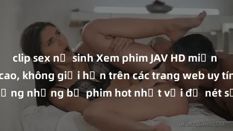 clip sex nữ sinh Xem phim JAV HD miễn phí chất lượng cao, không giới hạn trên các trang web uy tín. Yên tâm tận hưởng những bộ phim hot nhất với độ nét sắc sảo, đẹp mắt ngay tại nhà. Hãy trải nghiệm n