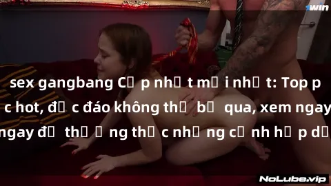 sex gangbang Cập nhật mới nhất: Top phim JAV Vietsub cực hot, độc đáo không thể bỏ qua, xem ngay để thưởng thức những cảnh hấp dẫn và đầy kích thích!