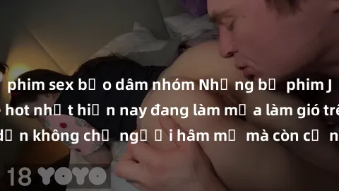 phim sex bạo dâm nhóm Những bộ phim JAV idol không che hot nhất hiện nay đang làm mưa làm gió trên mạng, hấp dẫn không chỉ người hâm mộ mà còn cả những ai mới tìm hiểu về thể loại này!