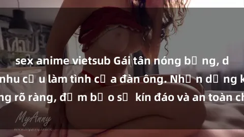 sex anime vietsub Gái tân nóng bỏng, dâm đãng thỏa mãn nhu cầu làm tình của đàn ông. Nhận dạng không rõ ràng, đảm bảo sự kín đáo và an toàn cho trải nghiệm tuyệt vời.