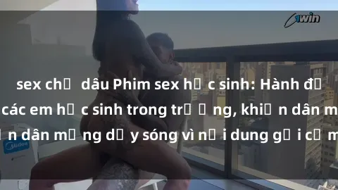 sex chị dâu Phim sex học sinh: Hành động nóng bỏng của các em học sinh trong trường, khiến dân mạng dậy sóng vì nội dung gợi cảm và kích thích.