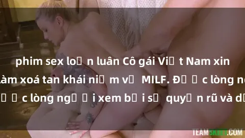 phim sex loạn luân Cô gái Việt Nam xinh đẹp và gợi cảm làm xoá tan khái niệm về MILF. Được lòng người xem bởi sự quyến rũ và dễ thương.