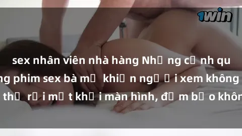 sex nhân viên nhà hàng Những cảnh quay nóng bỏng trong phim sex bà mẹ khiến người xem không thể rời mắt khỏi màn hình, đảm bảo không làm bạn thất vọng!