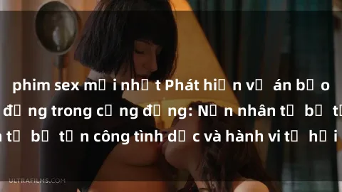 phim sex mới nhất Phát hiện vụ án bạo dâm sex gây chấn động trong cộng đồng: Nạn nhân tố bị tấn công tình dục và hành vi tệ hại được tiết lộ