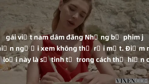 gái việt nam dâm đãng Những bộ phim jav SM không che khiến người xem không thể rời mắt. Điểm nổi bật của thể loại này là sự tinh tế trong cách thể hiện cảm xúc và sự hấp dẫn của những cảnh quay.