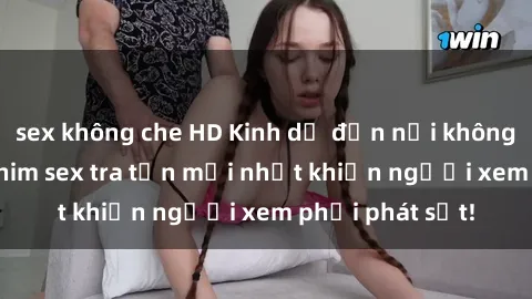 sex không che HD Kinh dị đến nỗi không thể tin nổi: Phim sex tra tấn mới nhất khiến người xem phải phát sốt!