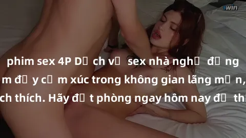 phim sex 4P Dịch vụ sex nhà nghỉ đẳng cấp: Trải nghiệm đầy cảm xúc trong không gian lãng mạn, đầy kích thích. Hãy đặt phòng ngay hôm nay để thỏa mãn khát khao của bạn!