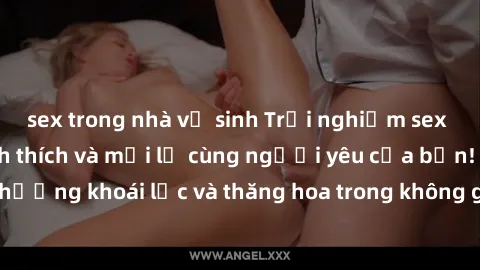 sex trong nhà vệ sinh Trải nghiệm sex phòng tắm đầy kích thích và mới lạ cùng người yêu của bạn! Tận hưởng khoái lạc và thăng hoa trong không gian tắm ấm áp và gợi cảm.