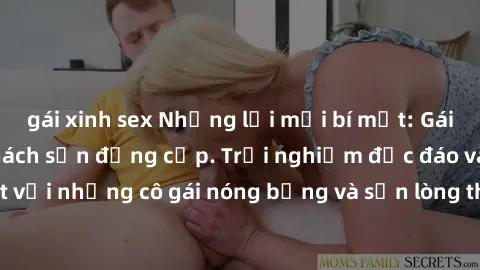 gái xinh sex Những lời mời bí mật: Gái Việt làm tình ở khách sạn đẳng cấp. Trải nghiệm độc đáo và cuốn hút với những cô gái nóng bỏng và sẵn lòng thỏa mãn mọi nhu cầu của bạn.