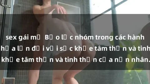 sex gái mỹ Bạo lực nhóm trong các hành vi tình dục: Hiểm họa lớn đối với sức khỏe tâm thần và tinh thần của nạn nhân.