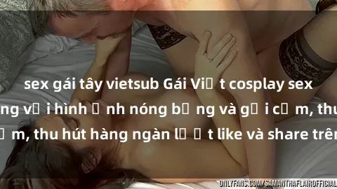 sex gái tây vietsub Gái Việt cosplay sexy khiến fan phát cuồng với hình ảnh nóng bỏng và gợi cảm, thu hút hàng ngàn lượt like và share trên mạng xã hội.