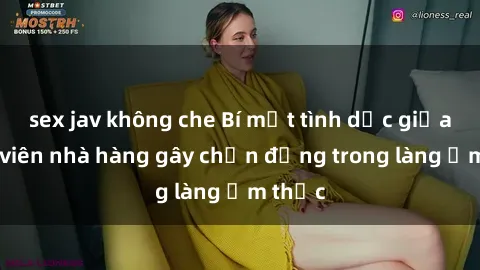 sex jav không che Bí mật tình dục giữa nhân viên nhà hàng gây chấn động trong làng ẩm thực