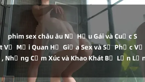 phim sex châu âu Nữ Hầu Gái và Cuộc Sống Của Họ: Bí Mật Về Mối Quan Hệ Giữa Sex và Sự Phục Vụ, Những Cảm Xúc và Khao Khát Bị Lẫn Lộn Trong Lĩnh Vực Này.