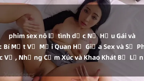 phim sex nô lệ tình dục Nữ Hầu Gái và Cuộc Sống Của Họ: Bí Mật Về Mối Quan Hệ Giữa Sex và Sự Phục Vụ, Những Cảm Xúc và Khao Khát Bị Lẫn Lộn Trong Lĩnh Vực Này.