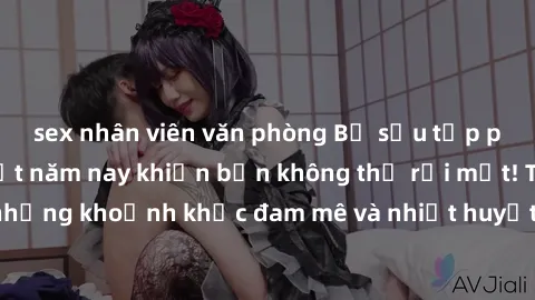 sex nhân viên văn phòng Bộ sưu tập phim sex Mỹ hot nhất năm nay khiến bạn không thể rời mắt! Tận hưởng những khoảnh khắc đam mê và nhiệt huyết trong các tác phẩm nóng bỏng này!