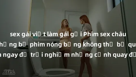 sex gái việt làm gái gọi Phim sex châu Âu đỉnh cao: Top những bộ phim nóng bỏng không thể bỏ qua! Xem ngay để trải nghiệm những cảnh quay đầy kích thích và cuồng nhiệt.