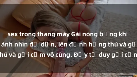 sex trong thang máy Gái nóng bỏng khỏa thân khiến mọi ánh nhìn đổ dồn, lên đỉnh hứng thú và gợi cảm vô cùng. Đầy tư duy gợi cảm và quyến rũ.