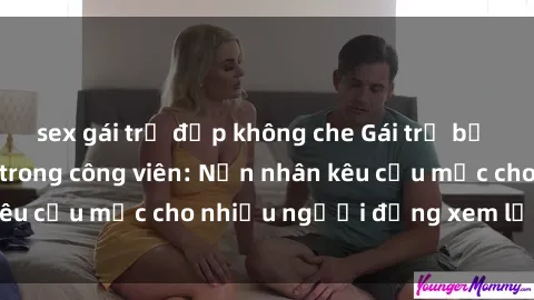 sex gái trẻ đẹp không che Gái trẻ bị hiếp dâm bạo lực trong công viên: Nạn nhân kêu cứu mặc cho nhiều người đứng xem lạnh lùng