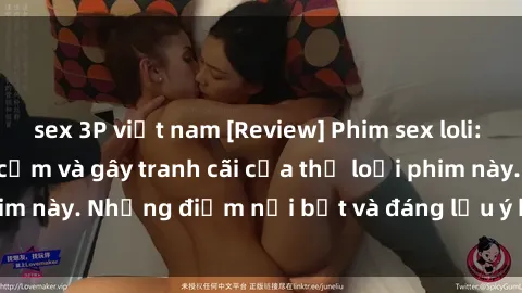 sex 3P việt nam [Review] Phim sex loli: Đánh giá về sự gợi cảm và gây tranh cãi của thể loại phim này. Những điểm nổi bật và đáng lưu ý khi xem phim loli.