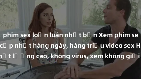 phim sex loạn luân nhật bản Xem phim sex online miễn phí, cập nhật hàng ngày, hàng triệu video sex HD chất lượng cao, không virus, xem không giới hạn, hoàn toàn miễn phí.