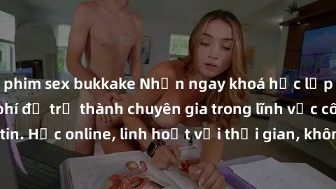 phim sex bukkake Nhận ngay khoá học lập trình Java miễn phí để trở thành chuyên gia trong lĩnh vực công nghệ thông tin. Học online, linh hoạt với thời gian, không giới hạn địa điểm. Đăng ký ngay!