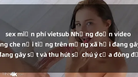 sex miễn phí vietsub Những đoạn video sex Việt Nam không che nổi tiếng trên mạng xã hội đang gây sốt và thu hút sự chú ý của đông đảo người xem.
