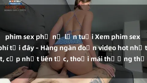 phim sex phụ nữ lớn tuổi Xem phim sex không che miễn phí tại đây – Hàng ngàn đoạn video hot nhất, cập nhật liên tục, thoải mái thưởng thức mà không tốn kém.