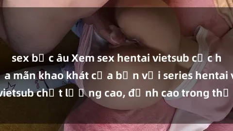 sex bắc âu Xem sex hentai vietsub cực hot, không che | Thỏa mãn khao khát của bạn với series hentai vietsub chất lượng cao, đỉnh cao trong thể loại anime không che.
