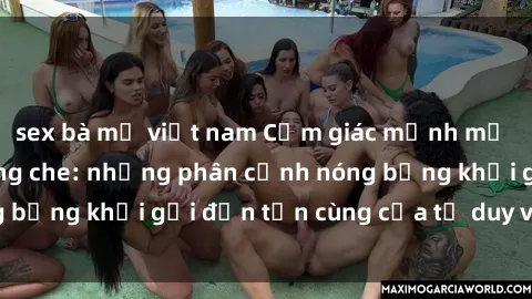 sex bà mẹ việt nam Cảm giác mạnh mẽ với sex BDSM không che: những phân cảnh nóng bỏng khơi gợi đến tận cùng của tư duy và cơ thể.