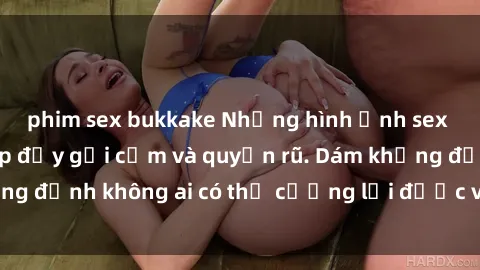 phim sex bukkake Những hình ảnh sex gái Việt xinh đẹp đầy gợi cảm và quyến rũ. Dám khẳng định không ai có thể cưỡng lại được vẻ đẹp của họ.