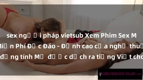 sex người pháp vietsub Xem Phim Sex Mỹ Vietsub Online Miễn Phí Độc Đáo - Đỉnh cao của nghệ thuật đồng tính Mỹ được dịch ra tiếng Việt cho người xem hiểu rõ hơn.